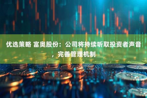 优选策略 富奥股份：公司将持续听取投资者声音，完善管理机制